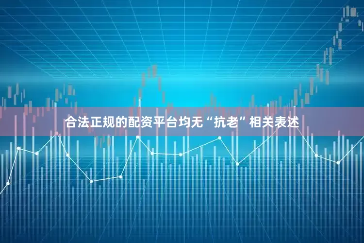 合法正规的配资平台均无“抗老”相关表述